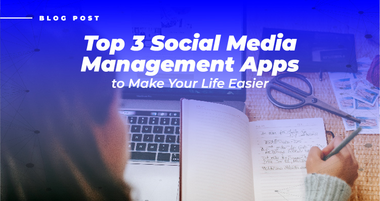 Top 3 Social Media Management Apps to Make Your Life Easier